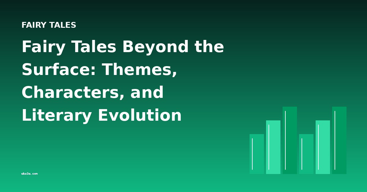 Fairy Tales Beyond the Surface: Themes, Characters, and Literary Evolution