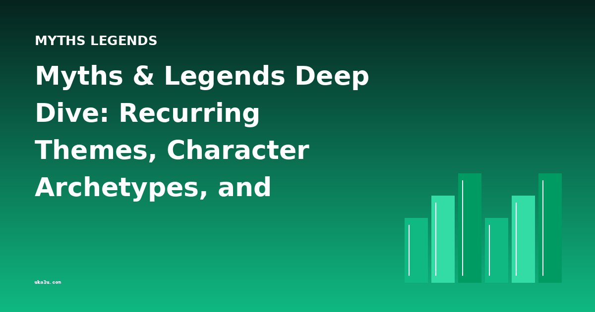 Myths & Legends Deep Dive: Recurring Themes, Character Archetypes, and Cross-Cultural Comparisons